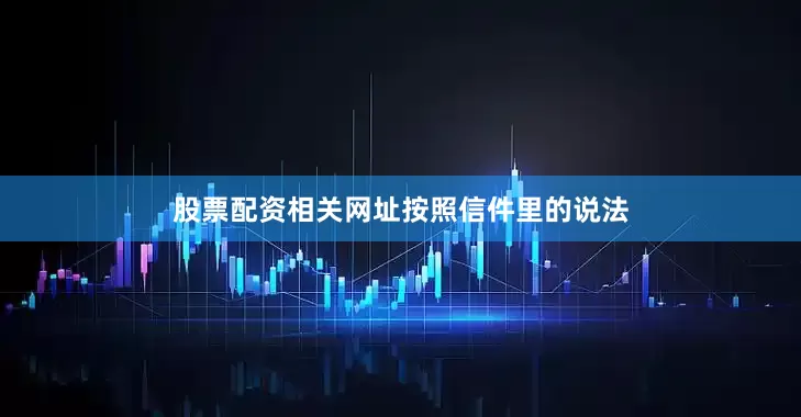 股票配资相关网址　　按照信件里的说法
